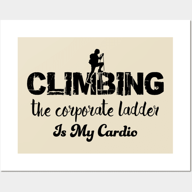 Climbing the corporate ladder is my cardio Wall Art by Alema Art